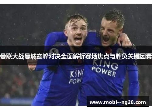 曼联大战曼城巅峰对决全面解析赛场焦点与胜负关键因素