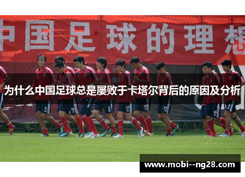 为什么中国足球总是屡败于卡塔尔背后的原因及分析