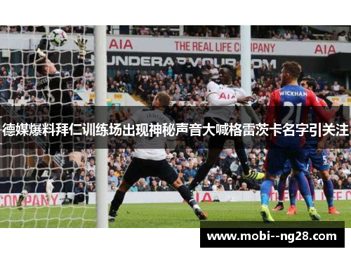 德媒爆料拜仁训练场出现神秘声音大喊格雷茨卡名字引关注