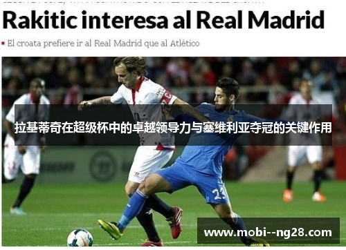 拉基蒂奇在超级杯中的卓越领导力与塞维利亚夺冠的关键作用