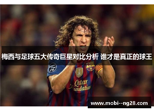梅西与足球五大传奇巨星对比分析 谁才是真正的球王
