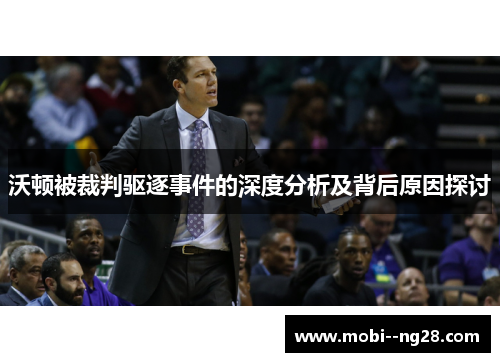 沃顿被裁判驱逐事件的深度分析及背后原因探讨