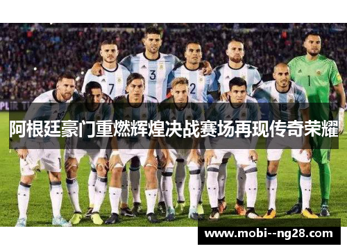 阿根廷豪门重燃辉煌决战赛场再现传奇荣耀